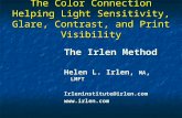 The Color Connection Helping Light Sensitivity, Glare, Contrast, and Print Visibility The Irlen Method Helen L. Irlen, MA, LMFT Irleninstitute@irlen.com.