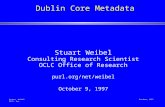 Stuart Weibel OCLC, Inc. October, 1997 Dublin Core Metadata Stuart Weibel Consulting Research Scientist OCLC Office of Research purl.org/net/weibel October.