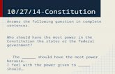 10/27/14-Constitution Answer the following question in complete sentences. Who should have the most power in the Constitution the states or the federal.