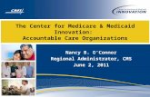 The Center for Medicare & Medicaid Innovation: Accountable Care Organizations Nancy B. O’Connor Regional Administrator, CMS June 2, 2011.