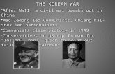 THE KOREAN WAR After WWII, a civil war breaks out in China Mao Zedong led Communists, Chiang Kai-Shek led nationalists Communists claim victory in 1949.