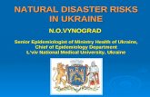 NATURAL DISASTER RISKS IN UKRAINE N.O.VYNOGRAD Senior Epidemiologist of Ministry Health of Ukraine, Chief of Epidemiology Department L’viv National Medical.