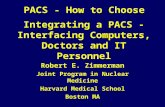Integrating a PACS - Interfacing Computers, Doctors and IT Personnel Robert E. Zimmerman Joint Program in Nuclear Medicine Harvard Medical School Boston.