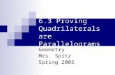 6.3 Proving Quadrilaterals are Parallelograms Geometry Mrs. Spitz Spring 2005.
