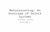 Metareasoning: An Overview of Select Systems Joshua Jones 3/4/2011.