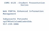 COMS 6125 –Student Presentation Series Web PORTAL Enhanced Information Management Sabyasachi Patjoshi sp2705atColumbiadotEdu 917-239-3806.