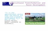 Agricultural Transformation and Rural Development “It is the agricultural sector that the battle for long-term economic development will be won or lost”