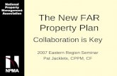 The New FAR Property Plan Collaboration is Key 2007 Eastern Region Seminar Pat Jacklets, CPPM, CF.