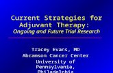 Current Strategies for Adjuvant Therapy: Ongoing and Future Trial Research Tracey Evans, MD Abramson Cancer Center University of Pennsylvania, Philadelphia.
