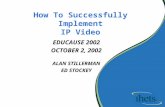 How To Successfully Implement IP Video EDUCAUSE 2002 OCTOBER 2, 2002 ALAN STILLERMAN ED STOCKEY.