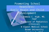 Promoting School Readiness: Early Brain and Child Development Pamela C. High, MD, FAAP Professor of Pediatrics (Clinical) W Alpert Medical School Brown.