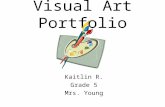 Visual Art Portfolio Kaitlin R. Grade 5 Mrs. Young.