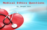 Medical Ethics Questions By: Morgan Venz What are these Questions? There are many questions surrounding medical ethics some include –Does a child have.