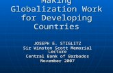 Making Globalization Work for Developing Countries JOSEPH E. STIGLITZ Sir Winston Scott Memorial Lecture Central Bank of Barbados November 2007.
