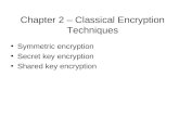 Chapter 2 – Classical Encryption Techniques Symmetric encryption Secret key encryption Shared key encryption.