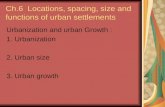 Ch.6 Locations, spacing, size and functions of urban settlements Urbanization and urban Growth : 1. Urbanization 2. Urban size 3. Urban growth.
