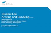 Student Life Arriving and Surviving….. James Seymour Head of Schools and Colleges Liaison Aston University, Birmingham j.r.seymour@aston.ac.uk.