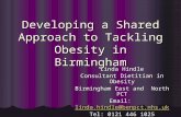 Developing a Shared Approach to Tackling Obesity in Birmingham Linda Hindle Consultant Dietitian in Obesity Birmingham East and North PCT Email: linda.hindle@benpct.nhs.uk.