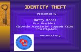 IDENTITY THEFT Presented By: Harry Kohal Past President Wisconsin Association Computer Crime Investigators .