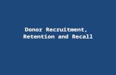 Donor Recruitment, Retention and Recall. Teaching Aims You will learn to recruit, retain and recall the donors keeping in mind that donor is very important.