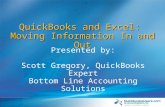 QuickBooks and Excel: Moving Information In and Out Presented by: Scott Gregory, QuickBooks Expert Bottom Line Accounting Solutions.