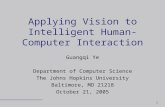 1 Applying Vision to Intelligent Human-Computer Interaction Guangqi Ye Department of Computer Science The Johns Hopkins University Baltimore, MD 21218.