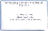 Developing Content for Mobile Devices Larry D. Lee llee@jhsph.edu Web Developer for K4Health.