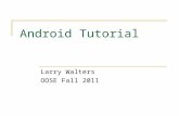 Android Tutorial Larry Walters OOSE Fall 2011. References This tutorial is a brief overview of some major concepts…Android is much richer and more complex.