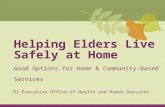 Helping Elders Live Safely at Home Good Options for Home & Community-Based Services RI Executive Office of Health and Human Services.
