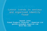 Latest trends in serious and organised identity fraud Gareth Jones Fraud Products Director - Experian Ltd gareth.jones@uk.experian.com 0115 992 2101.