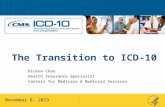 The Transition to ICD-10 November 8, 2013 Dickon Chan Health Insurance Specialist Centers for Medicare & Medicaid Services 1.