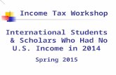 International Students & Scholars Who Had No U.S. Income in 2014 Spring 2015 Income Tax Workshop.