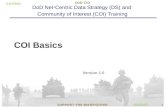 8/14/2015 1 SUPPORT THE WARFIGHTER DoD CIO 1 (U) FOUO COI Basics Version 1.0 DoD Net-Centric Data Strategy (DS) and Community of Interest (COI) Training.