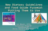 1 New Dietary Guidelines and Food Guide Pyramid: Putting Them to Use Jan Meyer, CFCS Nutrition Program Coordinator Dairy Council Mid East.