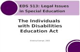 The Individuals with Disabilities Education Act Kristina Krampe, 2005 EDS 513: Legal Issues in Special Education.