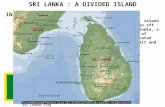 SRI LANKA : A DIVIDED ISLAND INTRODUCTION :  Sri Lanka, formerly Ceylon, island republic in the Indian Ocean off the southeastern coast of India, a member.