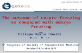The outcome of oocyte freezing as compared with embryo freezing Filippo Maria Ubaldi M.D. M.Sc. CLINICA VALLE GIULIA, Rome 3° Congress of Society of Reproductive.