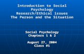 Introduction to Social Psychology Research/Ethical issues The Person and the Situation Social Psychology Chapters 1 & 2 August 27, 2004 Class #1.