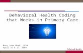 Behavioral Health Coding that Works in Primary Care Mary Jean Mork, LCSW April 16 & 17, 2009.