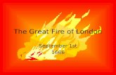The Great Fire of London September 1st 1666. The fire begins  Thomas Farynor was a baker who lived in Pudding Lane in London.  On Saturday September.