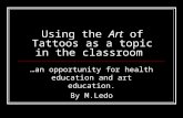 Using the Art of Tattoos as a topic in the classroom …an opportunity for health education and art education. By M.Ledo.