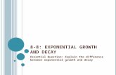 8-8: E XPONENTIAL G ROWTH AND D ECAY Essential Question: Explain the difference between exponential growth and decay.