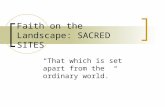 Faith on the Landscape: SACRED SITES “That which is set apart from the ordinary world.”
