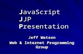 J avaScript J JP P resentation Jeff Watson Web & Internet Programming Group.