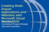 Creating Multi-lingual Applications and Websites with Microsoft Visual Studio 2005 Achim Ruopp International Program Manager Microsoft Corporation.