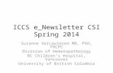 ICCS e_Newsletter CSI Spring 2014 Suzanne Vercauteren MD, PhD, FRCPC Division of Hematopathology BC Children’s Hospital, Vancouver University of British.