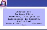 Chapter 15: An Open Elite Arbiters, Catalysts or Gatekeepers in Industry Evolution? Walter W. Powell Jason Owen-Smith.