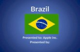 Brazil Presented to: Apple inc. Presented by:. Location Mathematical Location: Latitude: Between 4 degrees North, And 73 degrees south Longitude: Between.