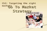 Ch3: Targeting the right markets Go To Market Strategy.