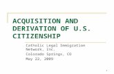 1 ACQUISITION AND DERIVATION OF U.S. CITIZENSHIP Catholic Legal Immigration Network, Inc. Colorado Springs, CO May 22, 2009.